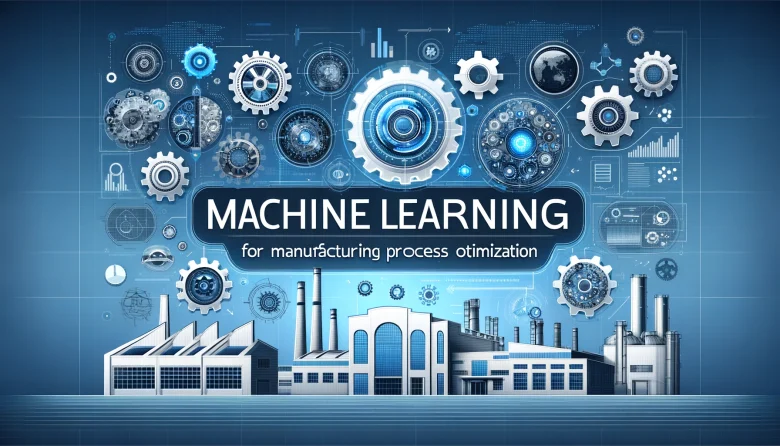 machine learning for manufacturing process optimization